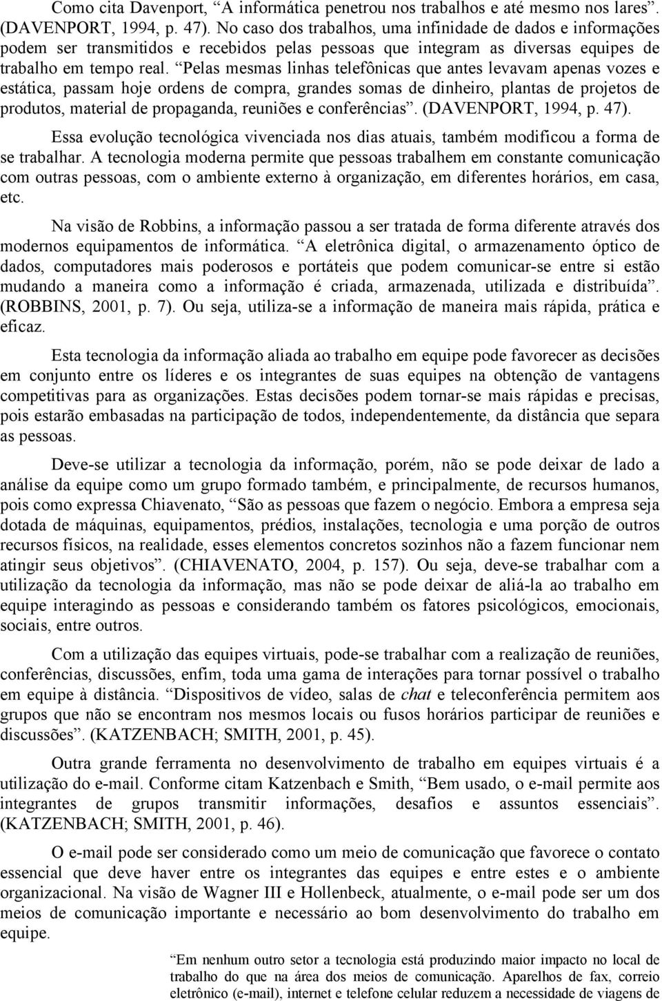 Pelas mesmas linhas telefônicas que antes levavam apenas vozes e estática, passam hoje ordens de compra, grandes somas de dinheiro, plantas de projetos de produtos, material de propaganda, reuniões e