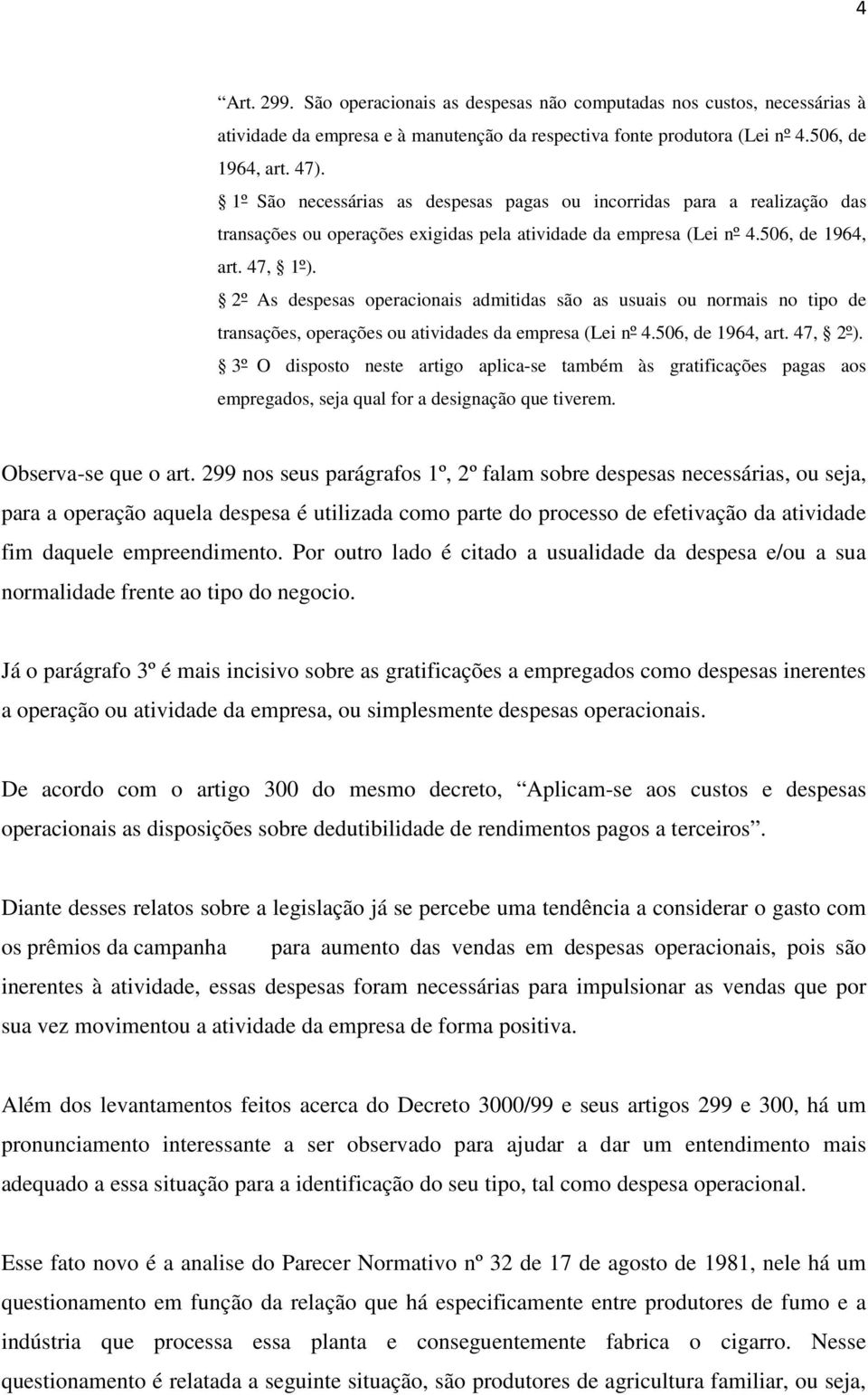 2º As despesas operacionais admitidas são as usuais ou normais no tipo de transações, operações ou atividades da empresa (Lei nº 4.506, de 1964, art. 47, 2º).