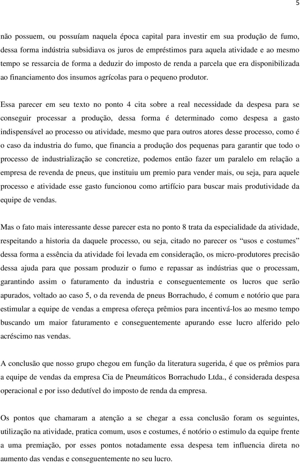 Essa parecer em seu texto no ponto 4 cita sobre a real necessidade da despesa para se conseguir processar a produção, dessa forma é determinado como despesa a gasto indispensável ao processo ou