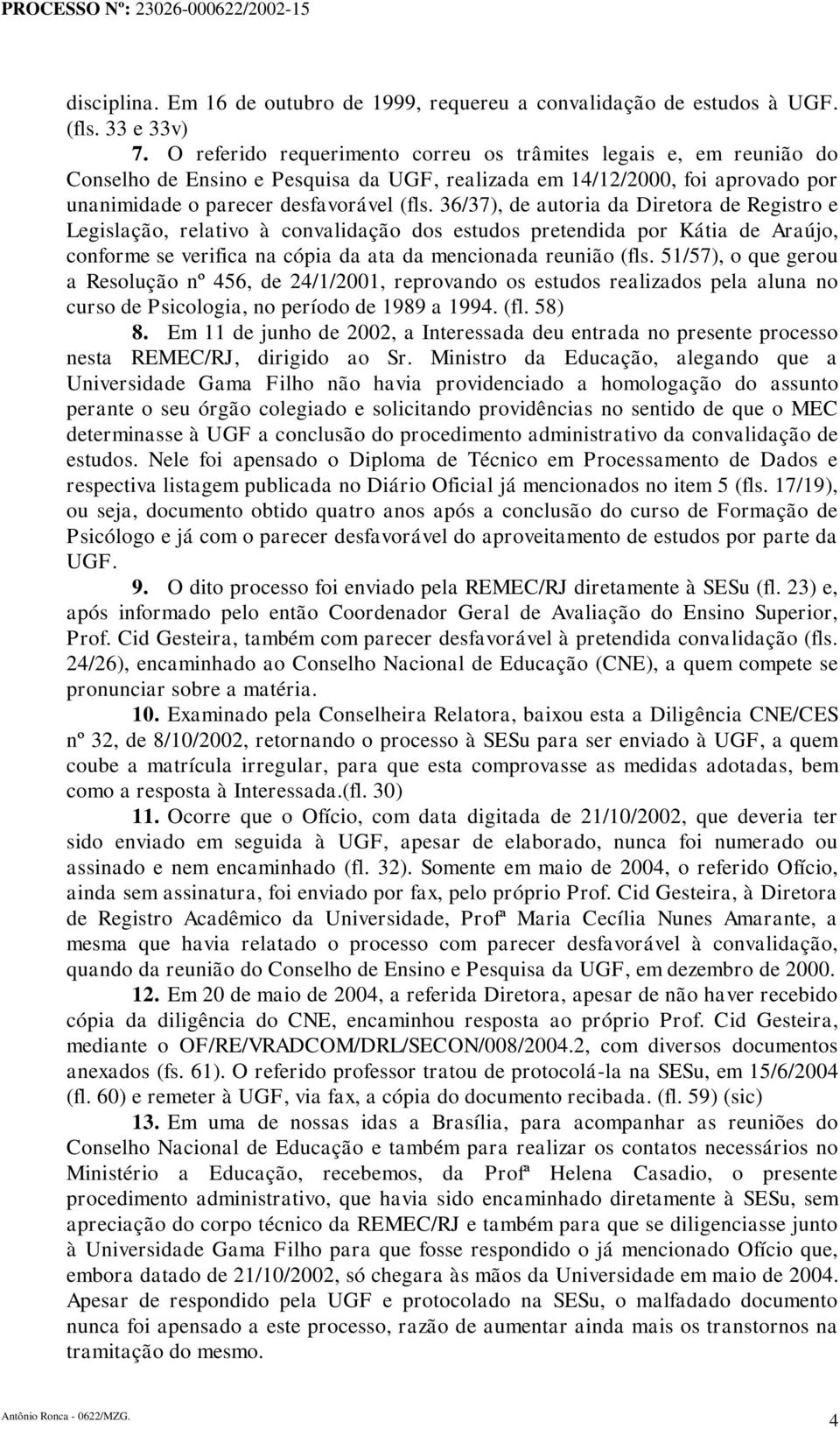 36/37), de autoria da Diretora de Registro e Legislação, relativo à convalidação dos estudos pretendida por Kátia de Araújo, conforme se verifica na cópia da ata da mencionada reunião (fls.