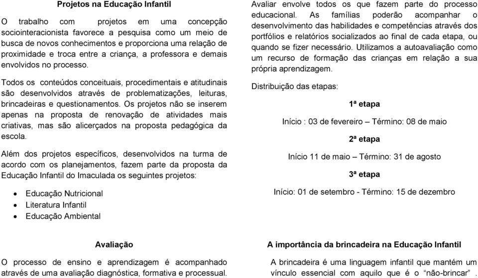 Todos os conteúdos conceituais, procedimentais e atitudinais são desenvolvidos através de problematizações, leituras, brincadeiras e questionamentos.