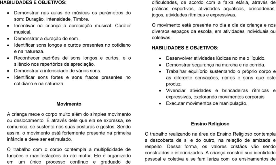 Identificar sons fortes e sons fracos presentes no cotidiano e na natureza. Movimento A criança mexe o corpo muito além do simples movimento ou deslocamento.