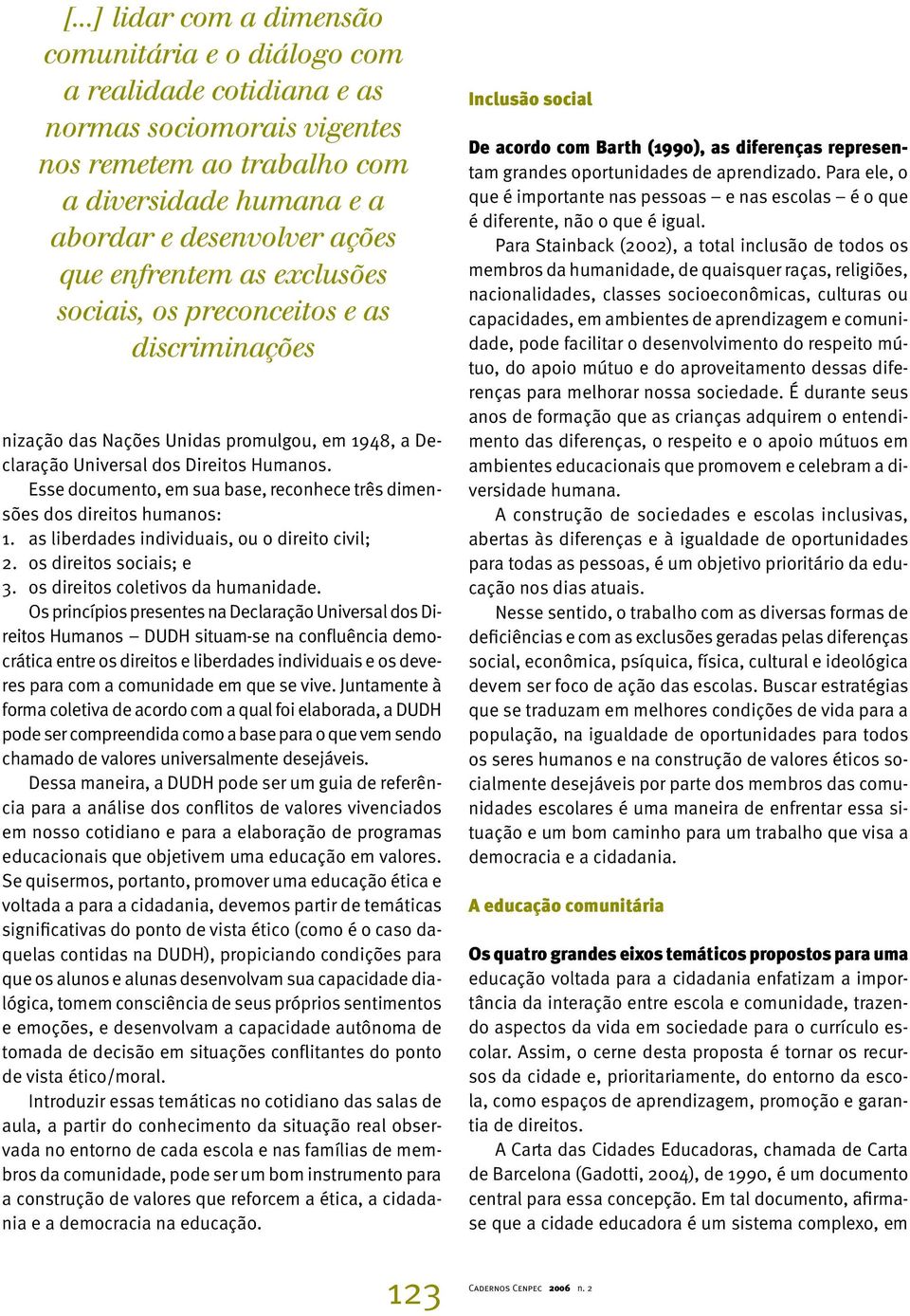 Esse documento, em sua base, reconhece três dimensões dos direitos humanos: 1. as liberdades individuais, ou o direito civil; 2. os direitos sociais; e 3. os direitos coletivos da humanidade.