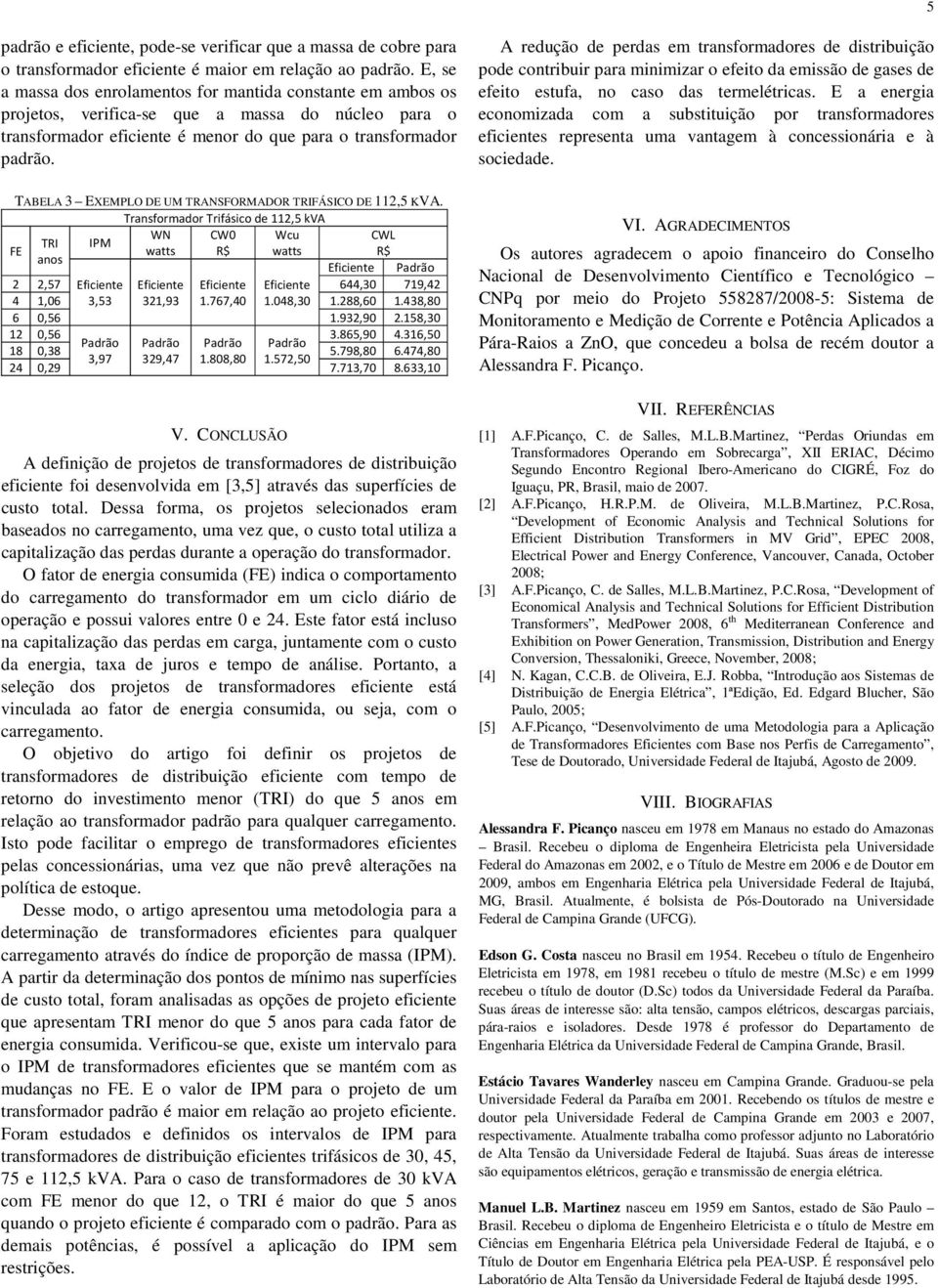 TABELA EXEMPLO DE UM TRANSFORMADOR TRIFÁSICO DE 11, KVA. Trasformador Trifásico de 11, kva aos Eficiete Padrão,7 Eficiete Eficiete Eficiete Eficiete,0 719, 1,0, 1,9 1.77,0 1.08,0 1.88,0 1.8,80 0, 1.