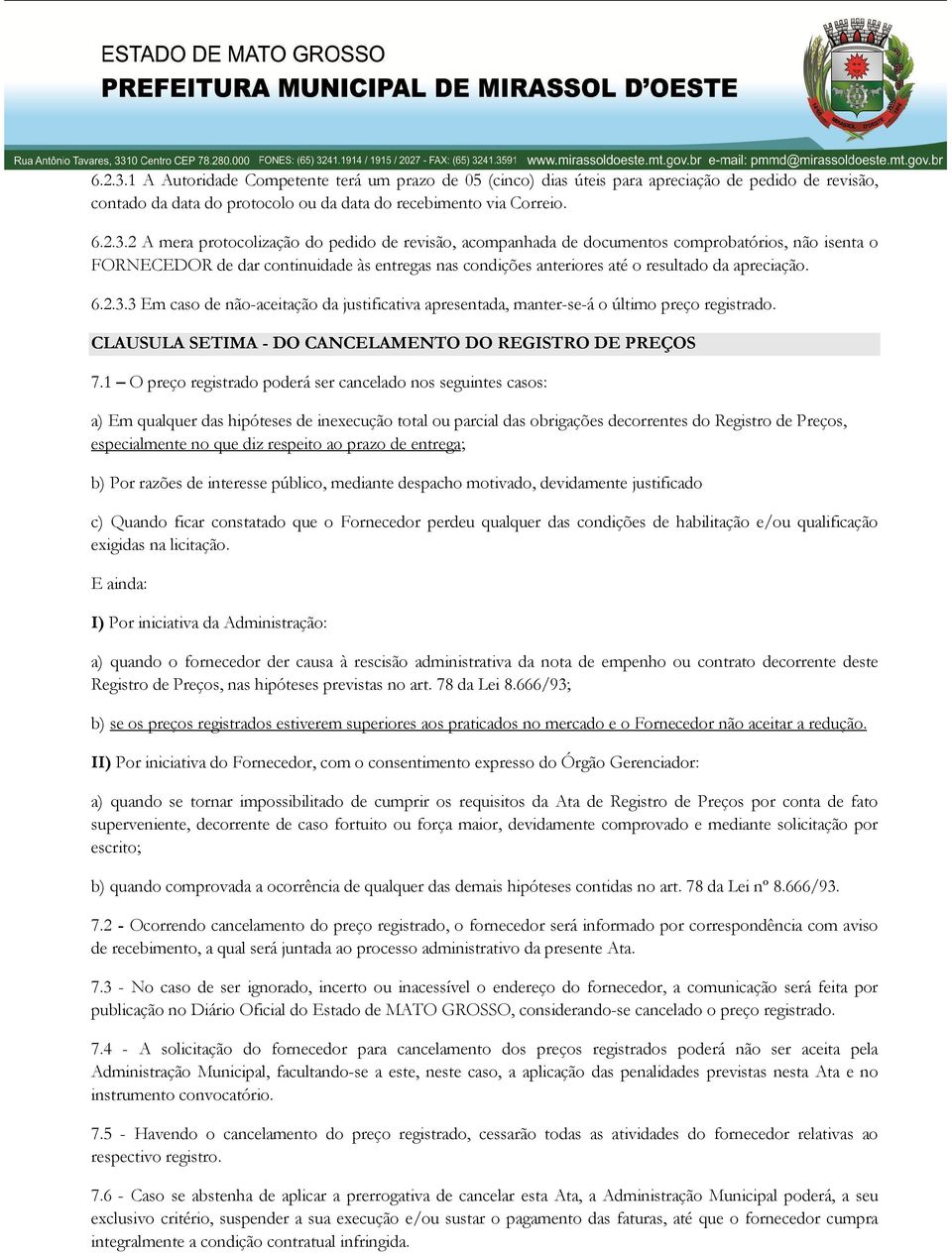 2 A mera protocolização do pedido de revisão, acompanhada de documentos comprobatórios, não isenta o FORNECEDOR de dar continuidade às entregas nas condições anteriores até o resultado da apreciação.