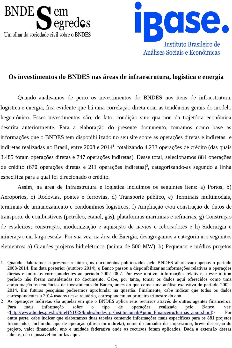 Para a elaboração do presente documento, tomamos como base as informações que o BNDES tem disponibilizado no seu site sobre as operações diretas e indiretas e indiretas realizadas no Brasil, entre