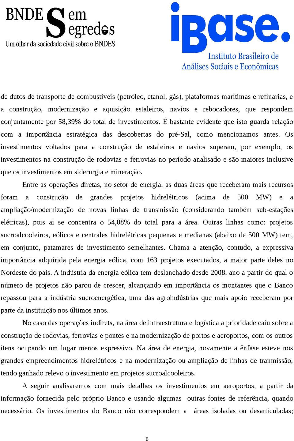 Os investimentos voltados para a construção de estaleiros e navios superam, por exemplo, os investimentos na construção de rodovias e ferrovias no período analisado e são maiores inclusive que os