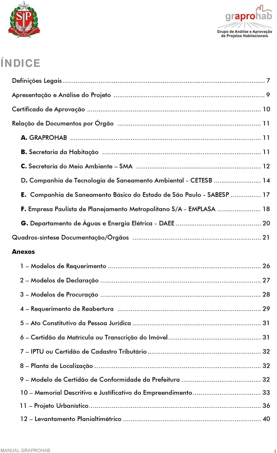 Empresa Paulista de Planejamento Metropolitano S/A - EMPLASA... 18 G. Departamento de Águas e Energia Elétrica - DAEE... 20 Quadros-síntese Documentação/Órgãos... 21 Anexos 1 Modelos de Requerimento.