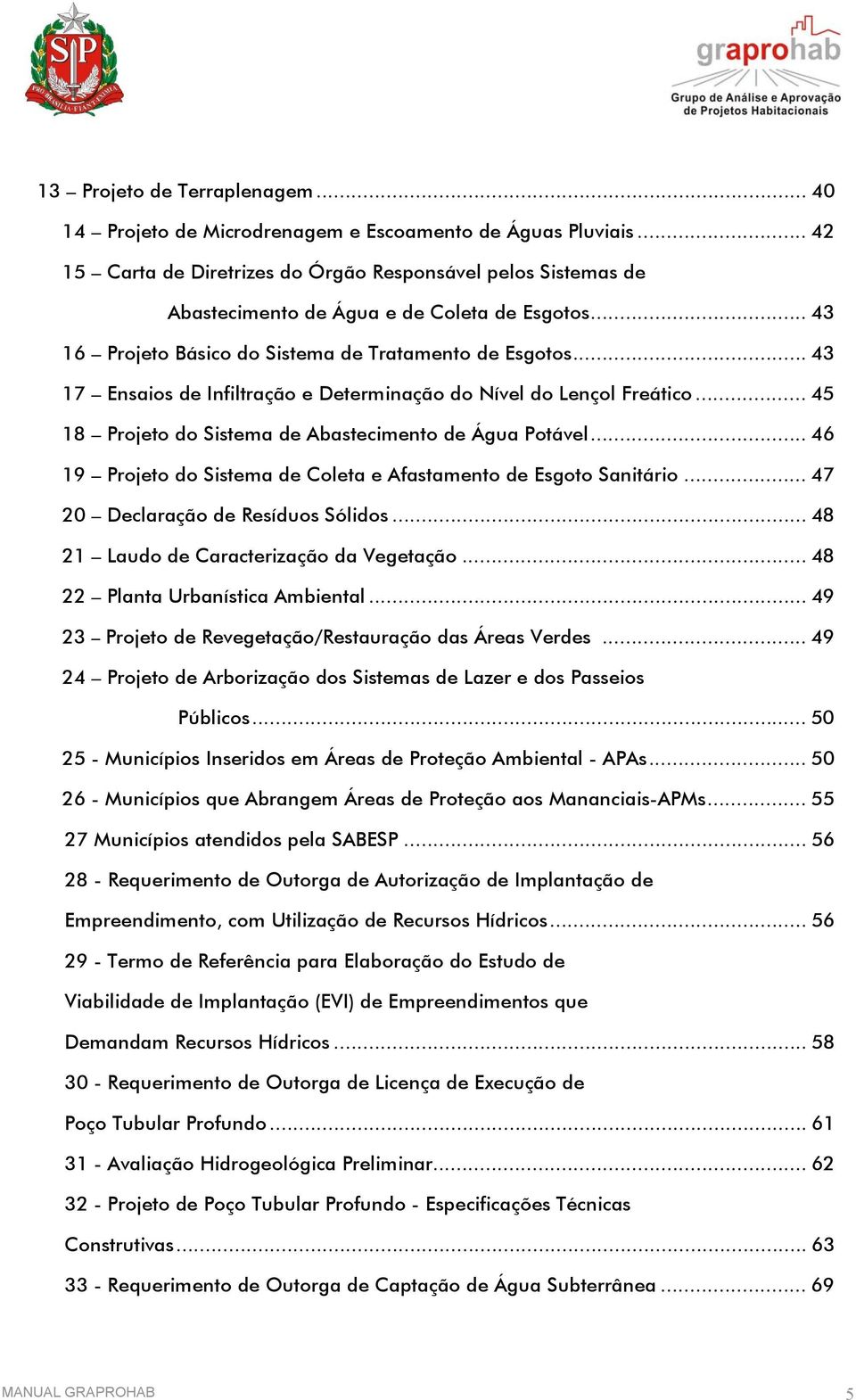 .. 43 17 Ensaios de Infiltração e Determinação do Nível do Lençol Freático... 45 18 Projeto do Sistema de Abastecimento de Água Potável.