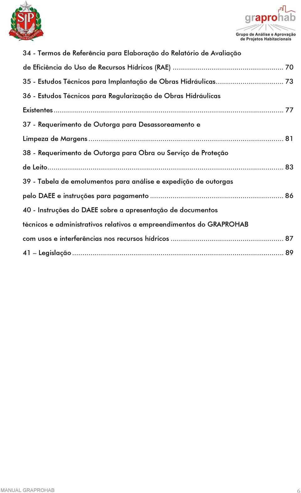 .. 81 38 - Requerimento de Outorga para Obra ou Serviço de Proteção de Leito... 83 39 - Tabela de emolumentos para análise e expedição de outorgas pelo DAEE e instruções para pagamento.