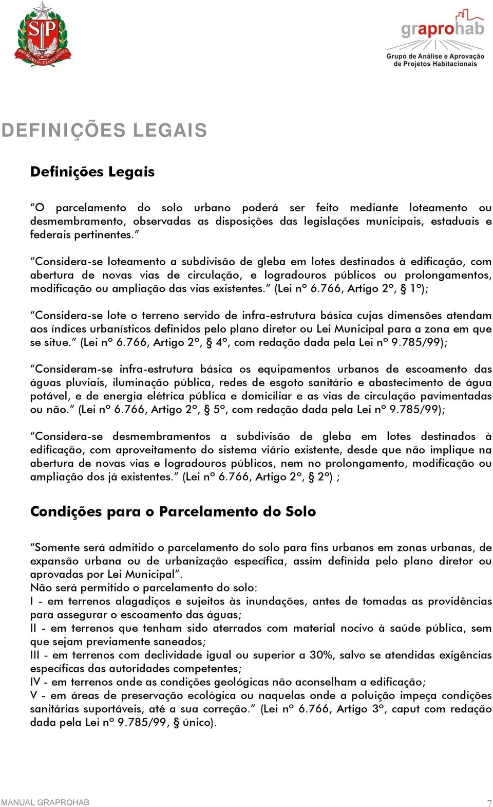 Considera-se loteamento a subdivisão de gleba em lotes destinados à edificação, com abertura de novas vias de circulação, e logradouros públicos ou prolongamentos, modificação ou ampliação das vias