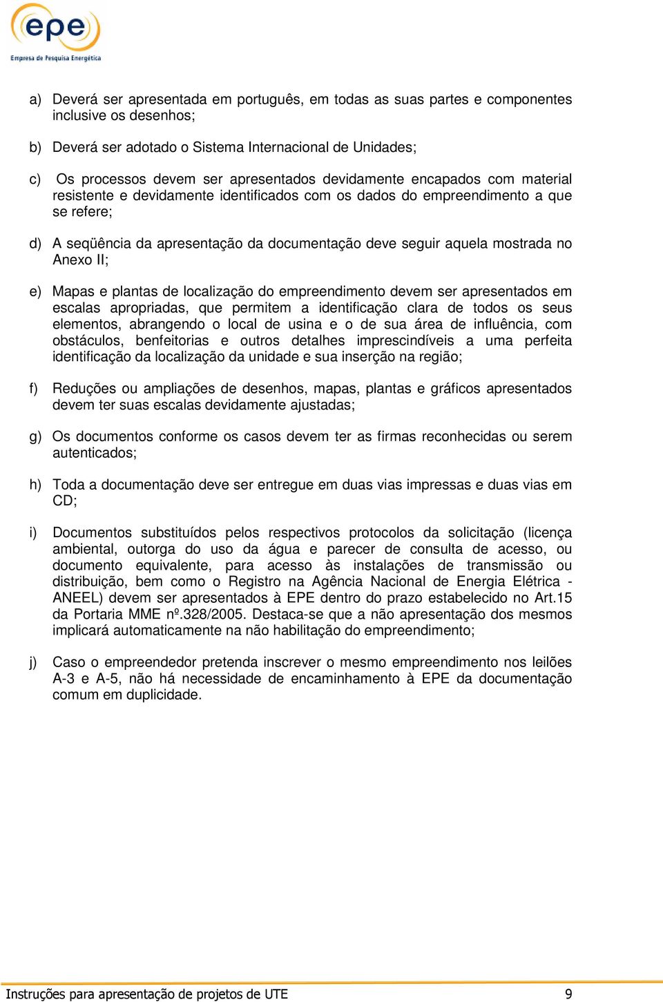 Anexo II; e) Mapas e plantas de localização do empreendimento devem ser apresentados em escalas apropriadas, que permitem a identificação clara de todos os seus elementos, abrangendo o local de usina