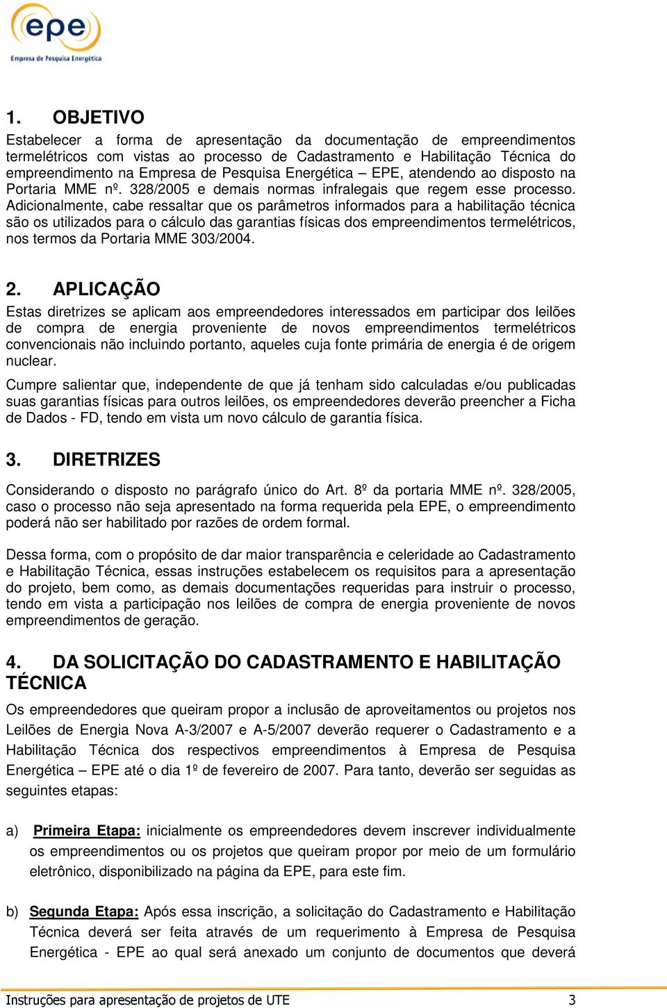 Adicionalmente, cabe ressaltar que os parâmetros informados para a habilitação técnica são os utilizados para o cálculo das garantias físicas dos empreendimentos termelétricos, nos termos da Portaria