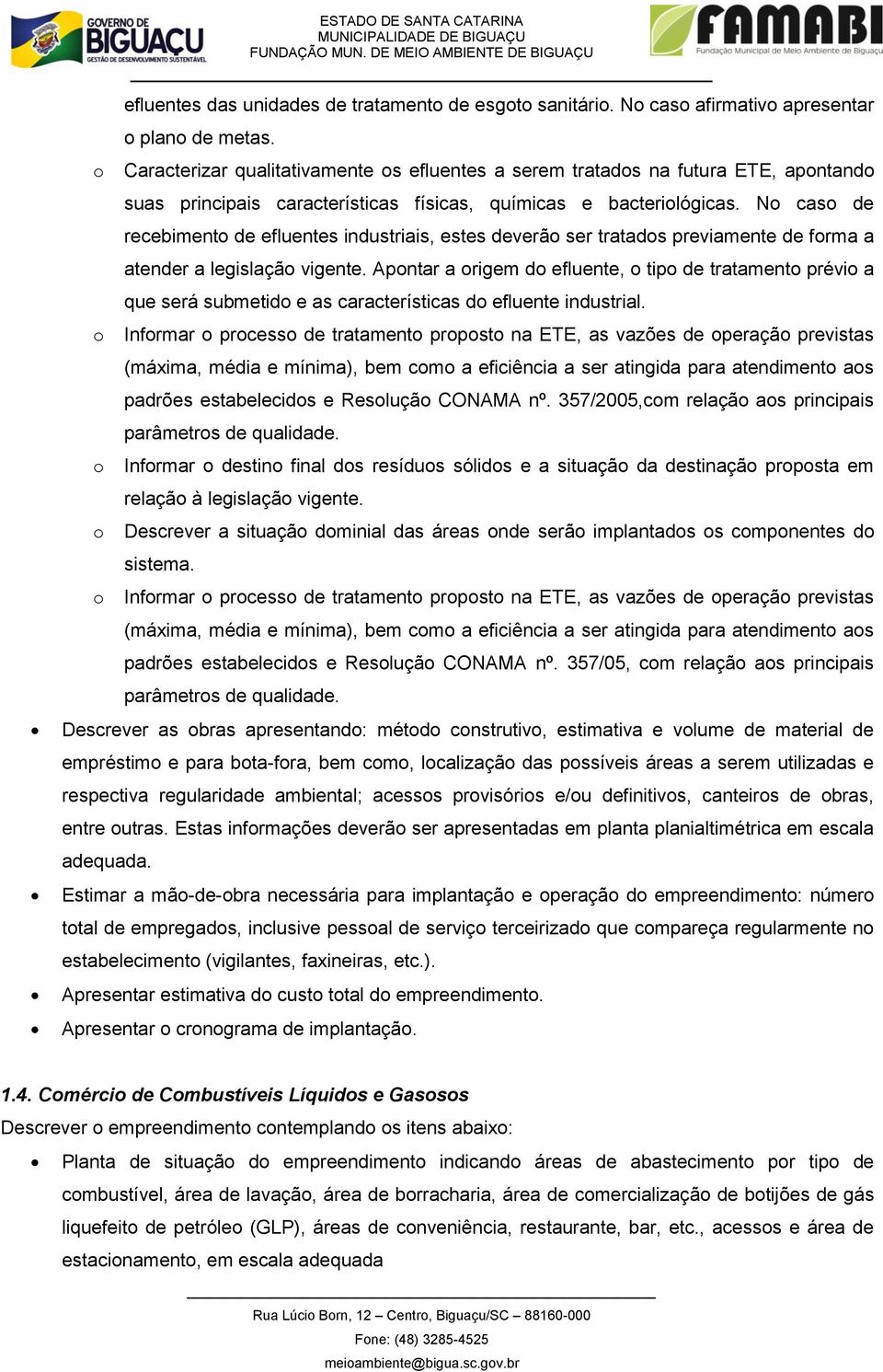 N cas de recebiment de efluentes industriais, estes deverã ser tratads previamente de frma a atender a legislaçã vigente.