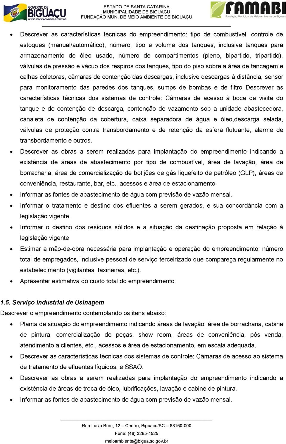 distância, sensr para mnitrament das paredes ds tanques, sumps de bmbas e de filtr Descrever as características técnicas ds sistemas de cntrle: Câmaras de acess à bca de visita d tanque e de cntençã