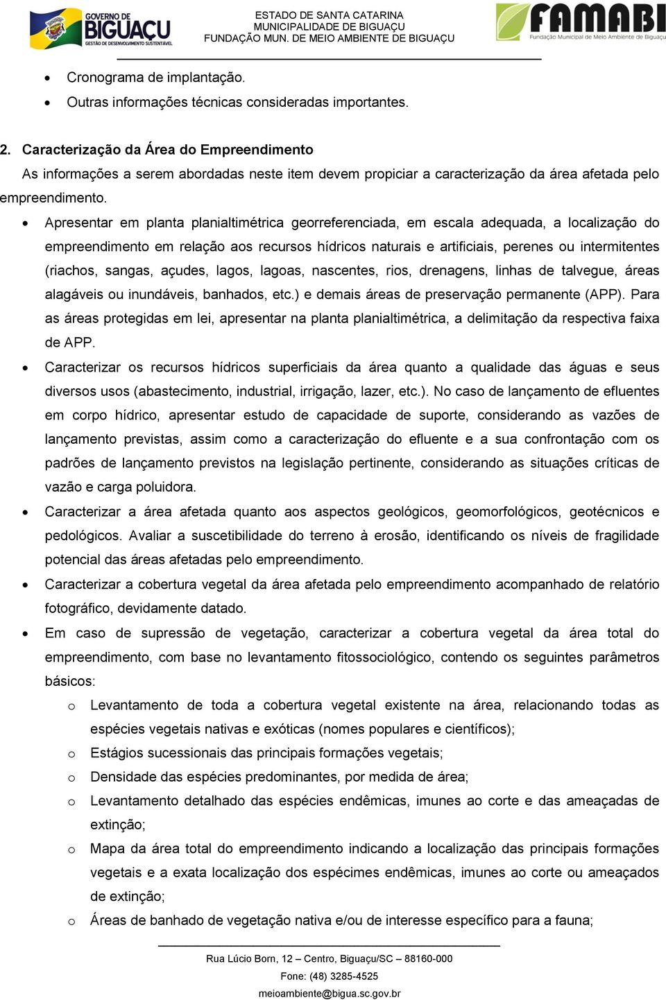 Apresentar em planta planialtimétrica gerreferenciada, em escala adequada, a lcalizaçã d empreendiment em relaçã as recurss hídrics naturais e artificiais, perenes u intermitentes (riachs, sangas,