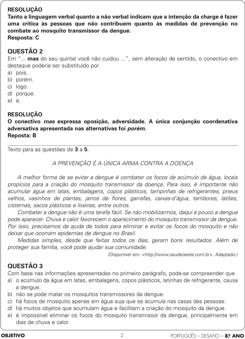 O conectivo mas expressa oposição, adversidade. A única conjunção coordenativa adversativa apresentada nas alternativas foi porém. Reposta: B Texto para as questões de 3 a 5.