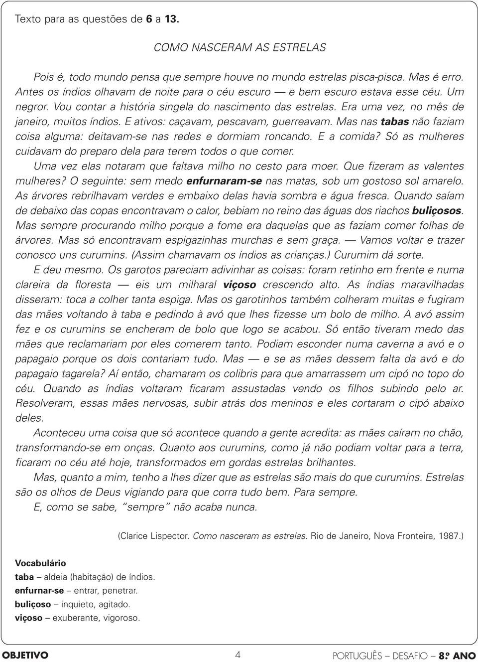 E ativos: caçavam, pescavam, guerreavam. Mas nas tabas não faziam coisa alguma: deitavam-se nas redes e dormiam roncando. E a comida?