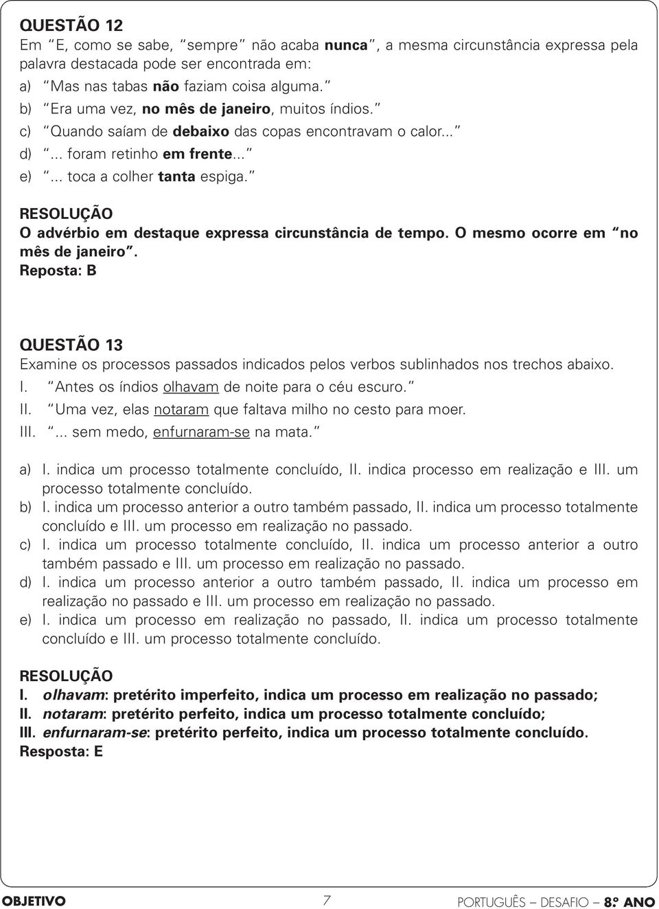 O advérbio em destaque expressa circunstância de tempo. O mesmo ocorre em no mês de janeiro. Reposta: B QUESTÃO 13 Examine os processos passados indicados pelos verbos sublinhados nos trechos abaixo.