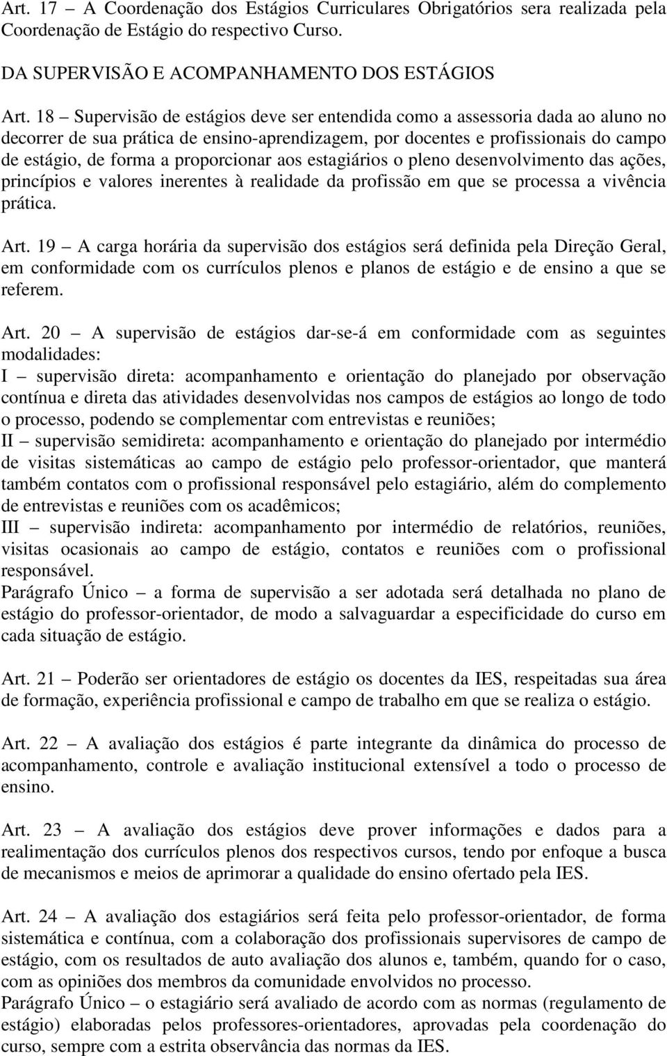 proporcionar aos estagiários o pleno desenvolvimento das ações, princípios e valores inerentes à realidade da profissão em que se processa a vivência prática. Art.