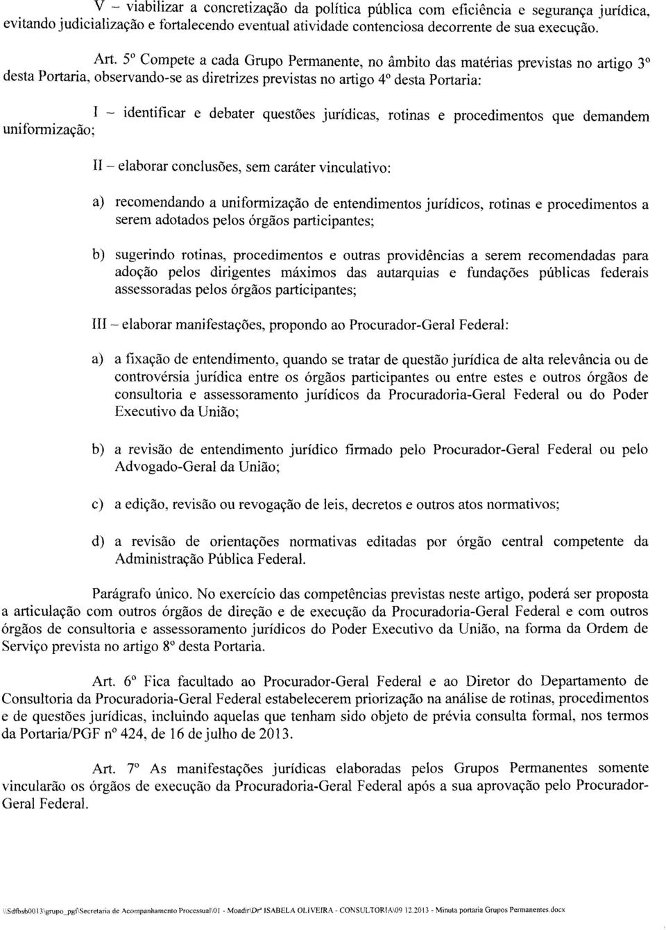 debater questões jurídicas, rotinas e procedimentos que demandem II - elaborar conclusões, sem caráter vinculativo: a) recomendando a uniformização de entendimentos jurídicos, rotinas e procedimentos