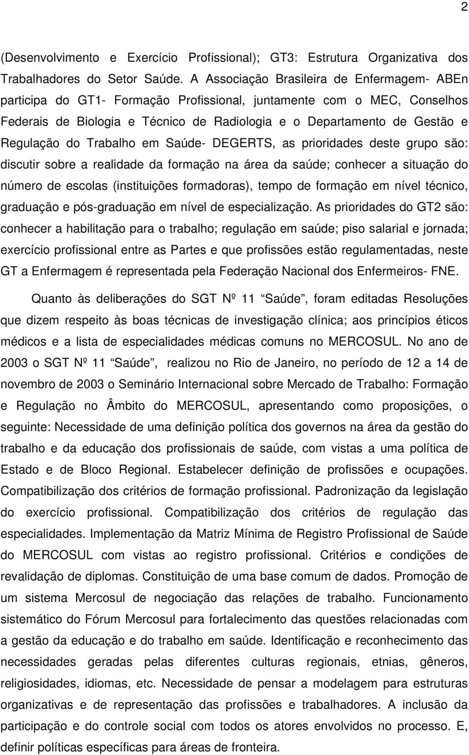 Regulação do Trabalho em Saúde- DEGERTS, as prioridades deste grupo são: discutir sobre a realidade da formação na área da saúde; conhecer a situação do número de escolas (instituições formadoras),