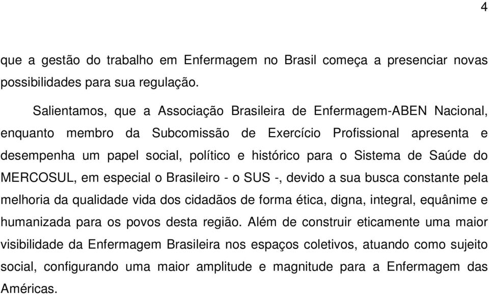 histórico para o Sistema de Saúde do MERCOSUL, em especial o Brasileiro - o SUS -, devido a sua busca constante pela melhoria da qualidade vida dos cidadãos de forma ética, digna,