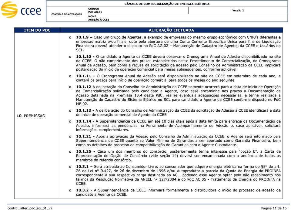 .1.9 Cas um grup de Agentes, a exempl de empresas d mesm grup ecnômic cm CNPJ s diferentes e empresas matriz e/u filiais, pte pela abertura de uma Cnta Crrente Específica Única para fins de Liquidaçã