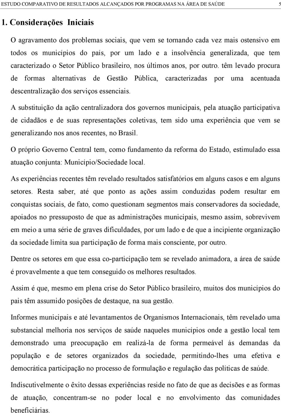 o Setor Público brasileiro, nos últimos anos, por outro. têm levado procura de formas alternativas de Gestão Pública, caracterizadas por uma acentuada descentralização dos serviços essenciais.