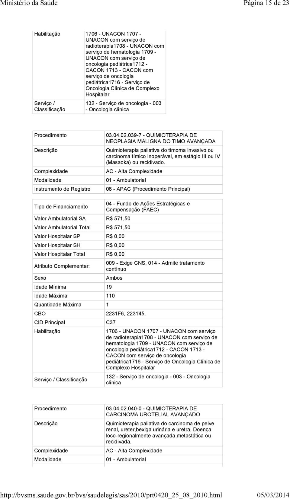 04.02.039-7 - QUIMIOTERAPIA DE NEOPLASIA MALIGNA DO TIMO AVANÇADA Quimioterapia paliativa do timoma invasivo ou carcinoma tímico inoperável, em estágio III ou IV (Masaoka) ou recidivado.