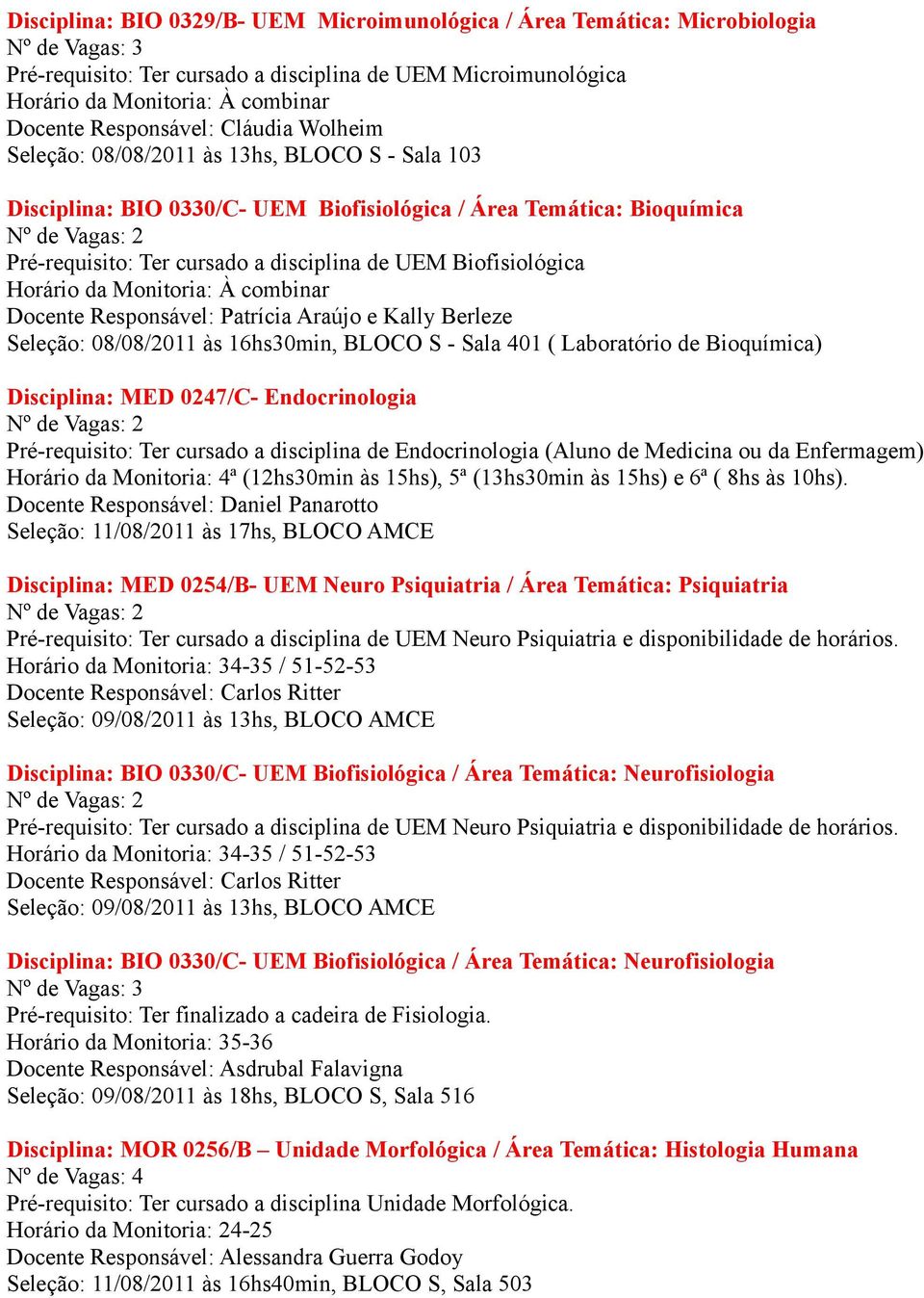 Biofisiológica Horário da Monitoria: À combinar Docente Responsável: Patrícia Araújo e Kally Berleze Seleção: 08/08/2011 às 16hs30min, BLOCO S - Sala 401 ( Laboratório de Bioquímica) Disciplina: MED