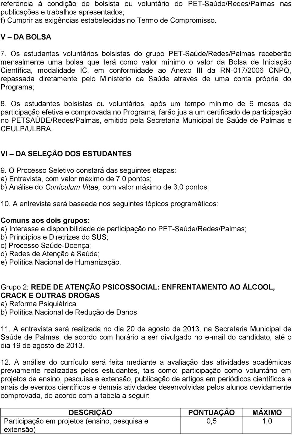 ao Anexo III da RN-017/2006 CNPQ, repassada diretamente pelo Ministério da Saúde através de uma conta própria do Programa; 8.