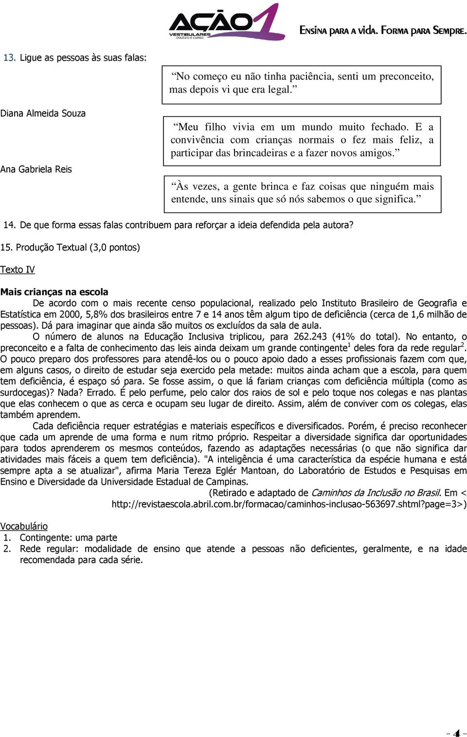 Às vezes, a gente brinca e faz coisas que ninguém mais entende, uns sinais que só nós sabemos o que significa. 14. De que forma essas falas contribuem para reforçar a ideia defendida pela autora? 15.