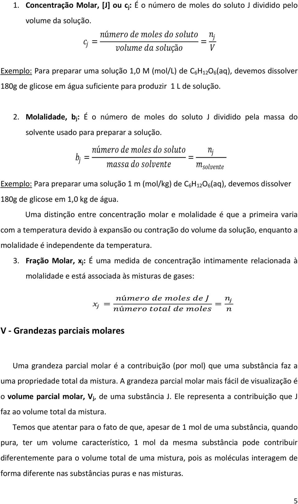 Molalidade, b j : É o número de moles do soluto J dividido pela massa do solvente usado para preparar a solução.