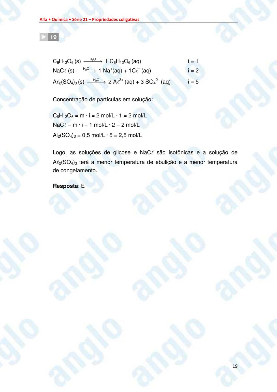 = m i = 1 mol/l 2 = 2 mol/l Al 2 (SO 4 ) 3 = 0,5 mol/l 5 = 2,5 mol/l Logo, as soluções de glicose e NaCl são