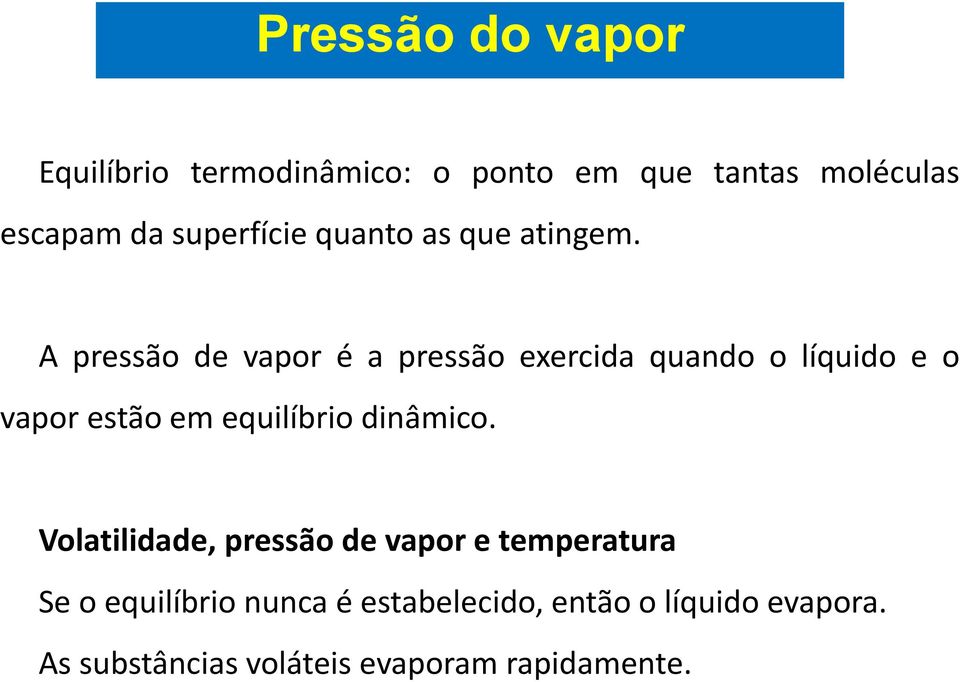 A pressão de vapor é a pressão exercida quando o líquido e o vapor estão em equilíbrio