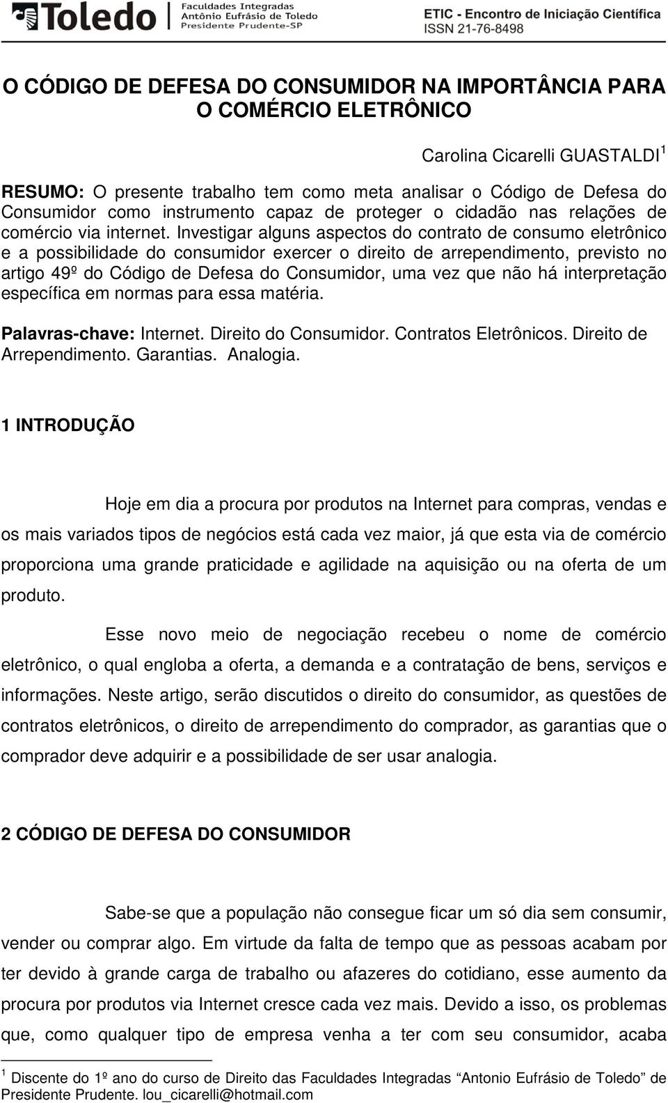 Investigar alguns aspectos do contrato de consumo eletrônico e a possibilidade do consumidor exercer o direito de arrependimento, previsto no artigo 49º do Código de Defesa do Consumidor, uma vez que