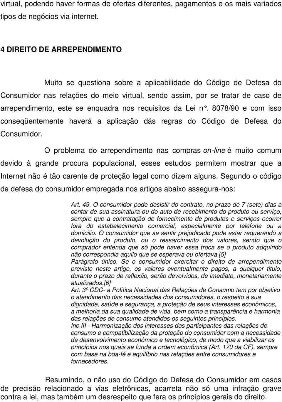 enquadra nos requisitos da Lei n. 8078/90 e com isso conseqüentemente haverá a aplicação dás regras do Código de Defesa do Consumidor.