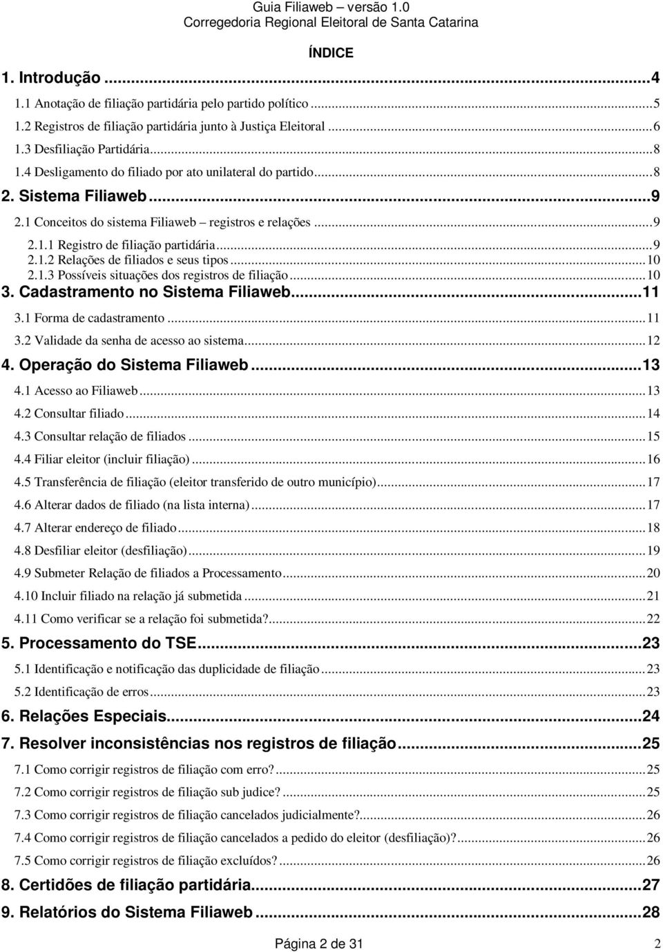 ..10 2.1.3 Pssíveis situações ds registrs de filiaçã...10 3. Cadastrament n Sistema Filiaweb...11 3.1 Frma de cadastrament...11 3.2 Validade da senha de acess a sistema...12 4.