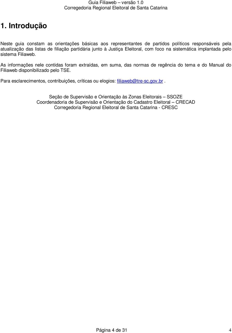 As infrmações nele cntidas fram extraídas, em suma, das nrmas de regência d tema e d Manual d Filiaweb dispnibilizad pel TSE.