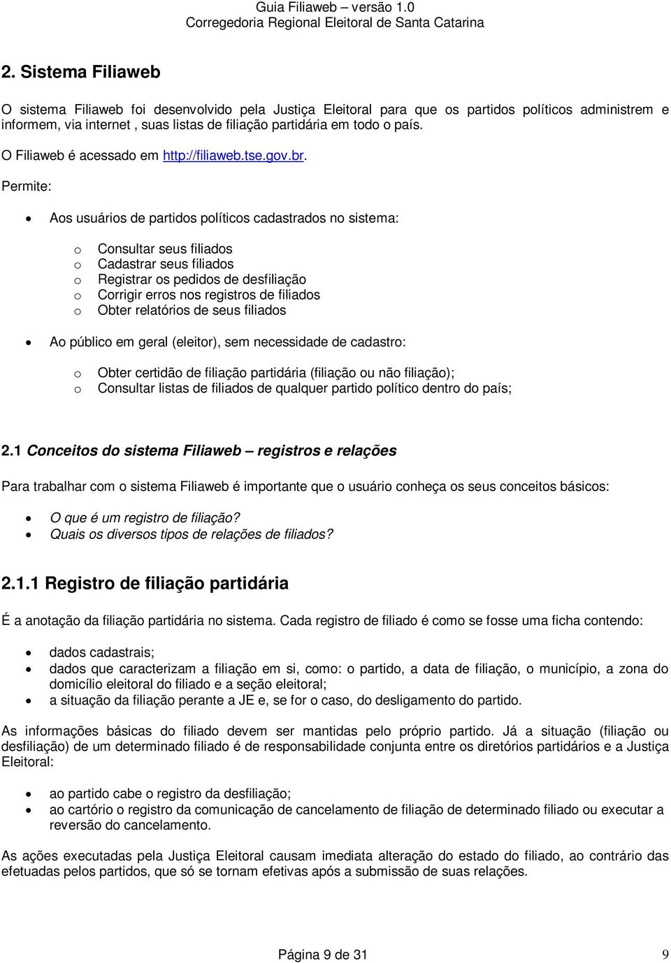 Permite: As usuáris de partids plítics cadastrads n sistema: Cnsultar seus filiads Cadastrar seus filiads Registrar s pedids de desfiliaçã Crrigir errs ns registrs de filiads Obter relatóris de seus