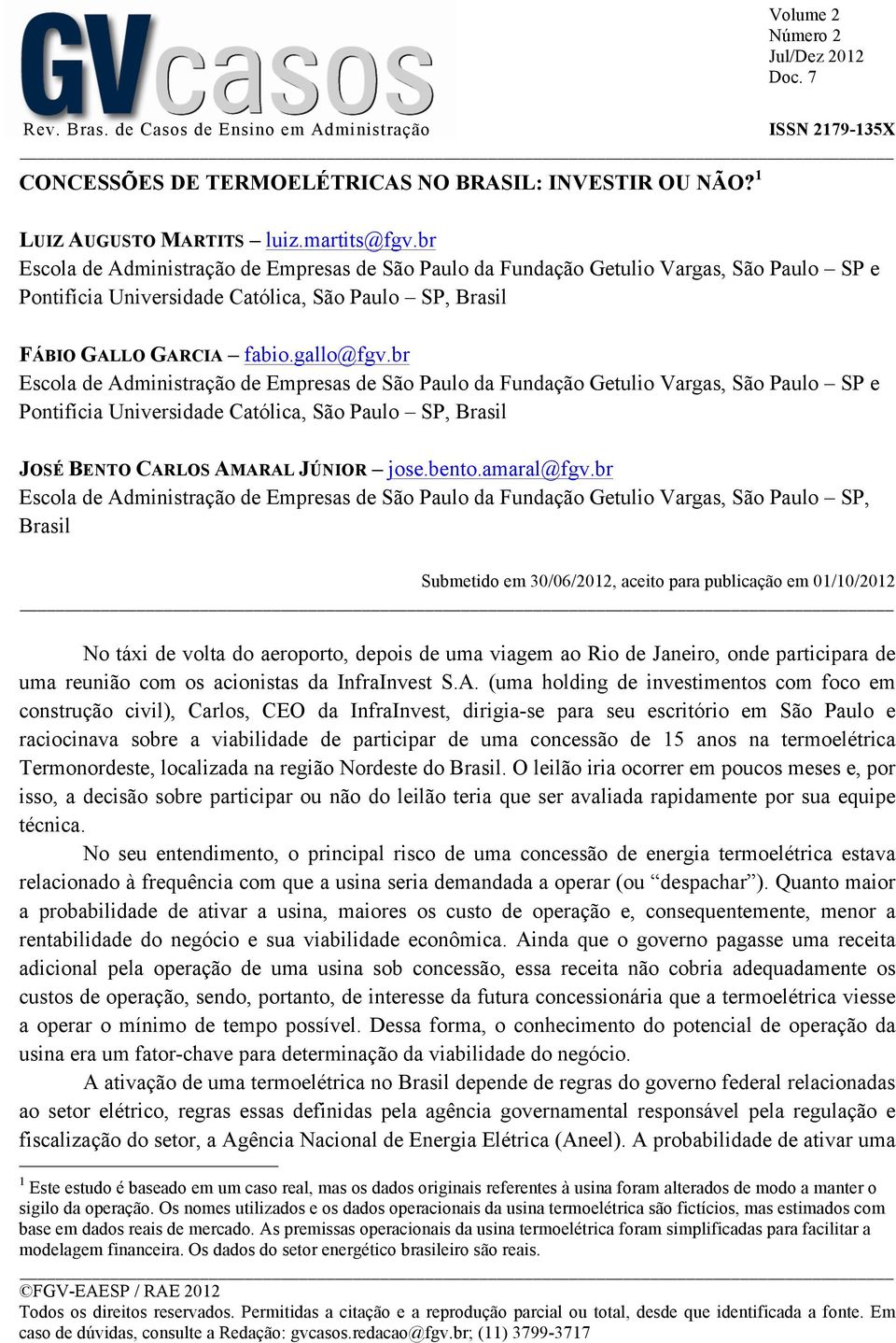 br Escola de Administração de Empresas de São Paulo da Fundação Getulio Vargas, São Paulo SP e Pontifícia Universidade Católica, São Paulo SP, Brasil JOSÉ BENTO CARLOS AMARAL JÚNIOR jose.bento.