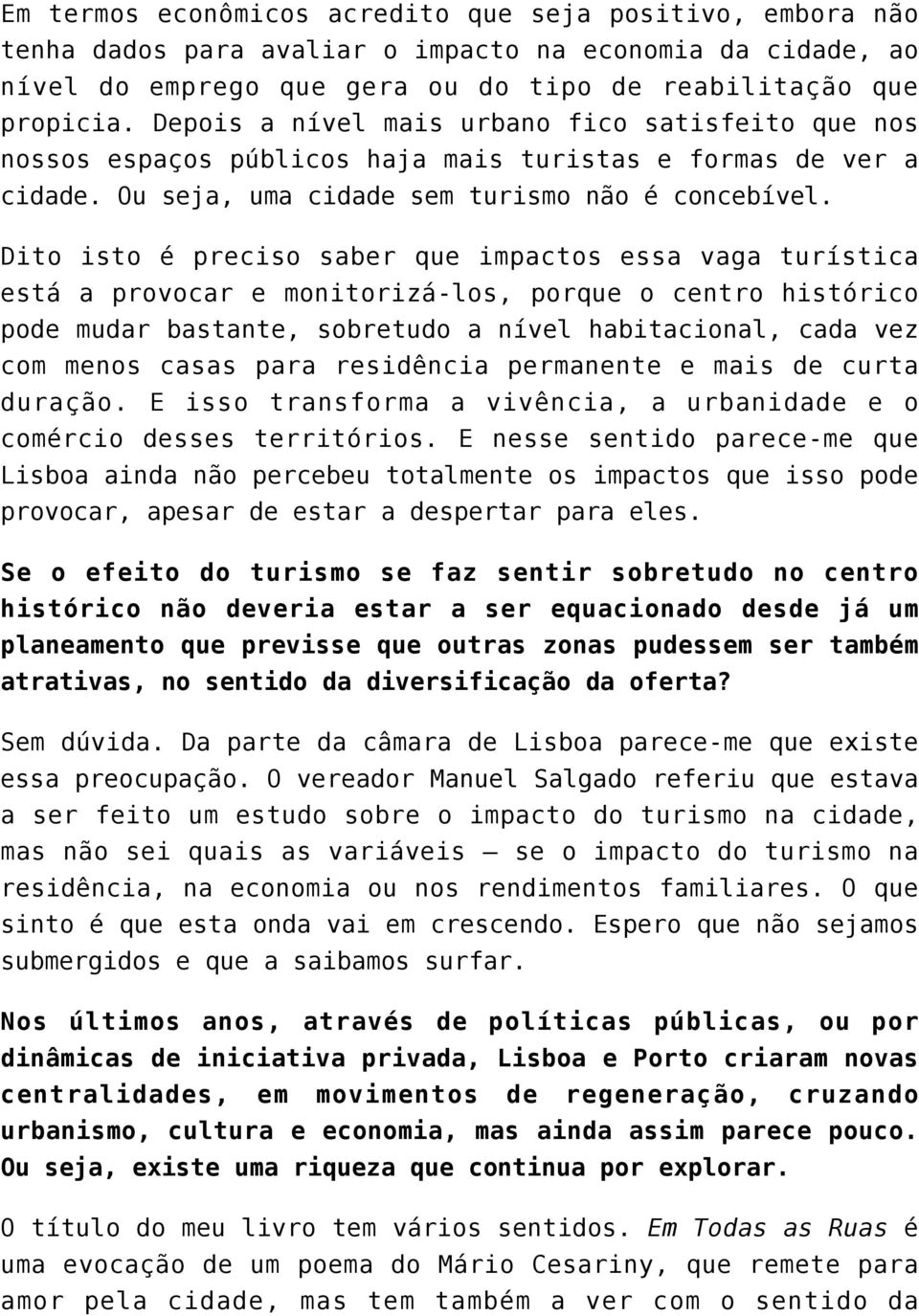 Dito isto é preciso saber que impactos essa vaga turística está a provocar e monitorizá-los, porque o centro histórico pode mudar bastante, sobretudo a nível habitacional, cada vez com menos casas