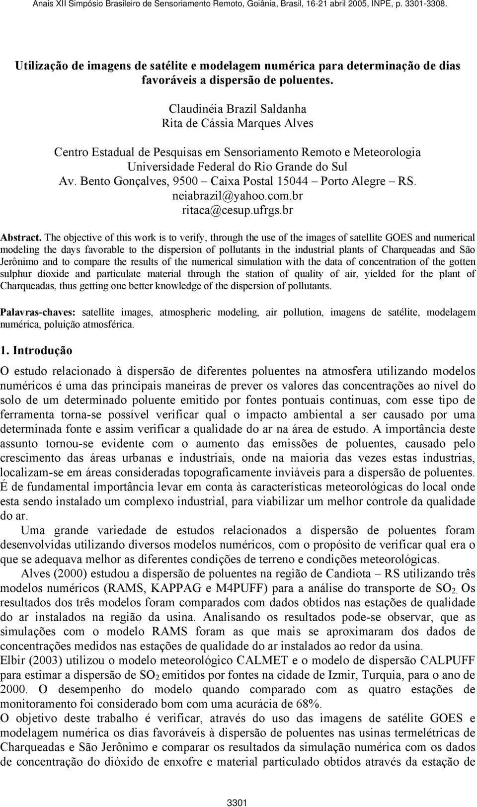 Bento Gonçalves, 9500 Caixa Postal 15044 Porto Alegre RS. neiabrazil@yahoo.com.br ritaca@cesup.ufrgs.br Abstract.