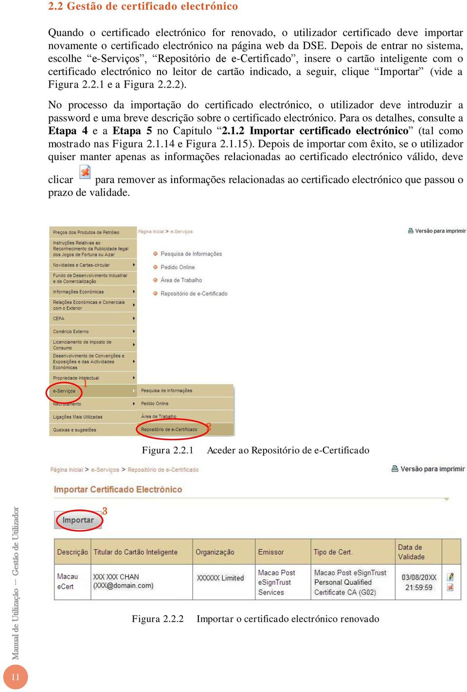 Depois de entrar no sistema, escolhe e-serviços, Repositório de e-certificado, insere o cartão inteligente com o certificado electrónico no leitor de cartão indicado, a seguir, clique Importar (vide