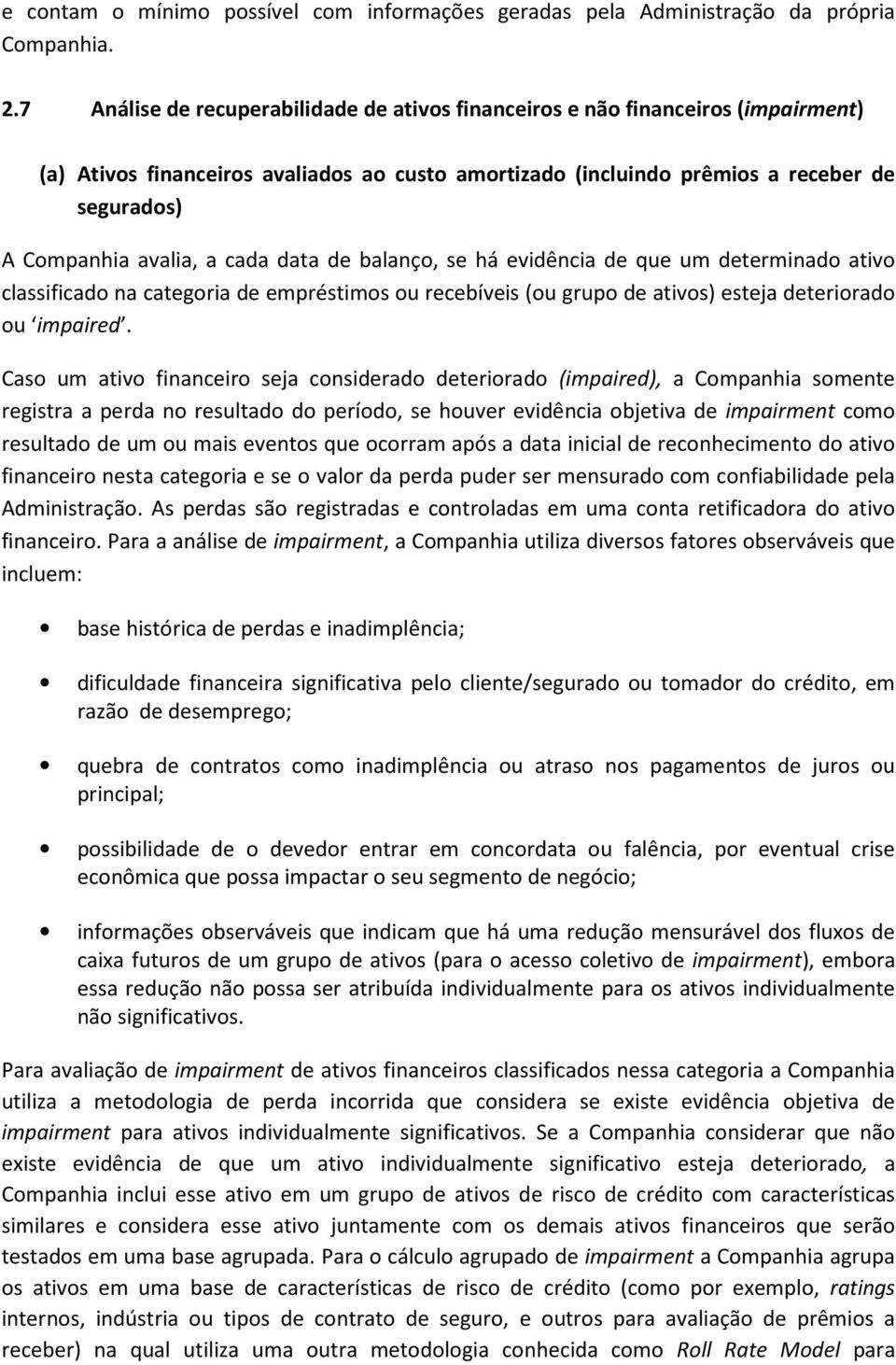 a cada data de balanço, se há evidência de que um determinado ativo classificado na categoria de empréstimos ou recebíveis (ou grupo de ativos) esteja deteriorado ou impaired.