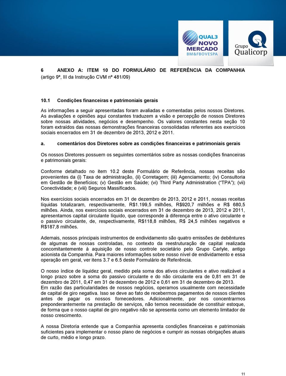 As avaliações e opiniões aqui constantes traduzem a visão e percepção de nossos Diretores sobre nossas atividades, negócios e desempenho.