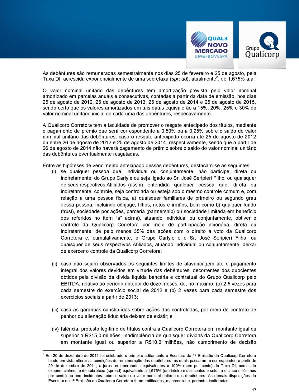 amortização prevista pelo valor nominal amortizado em parcelas anuais e consecutivas, contadas a partir da data de emissão, nos dias 25 de agosto de 2012, 25 de agosto de 2013, 25 de agosto de 2014 e