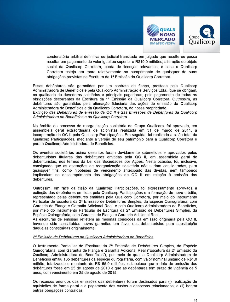 Corretora. Essas debêntures são garantidas por um contrato de fiança, prestada pela Qualicorp Administradora de Benefícios e pela Qualicorp Administração e Serviços Ltda.