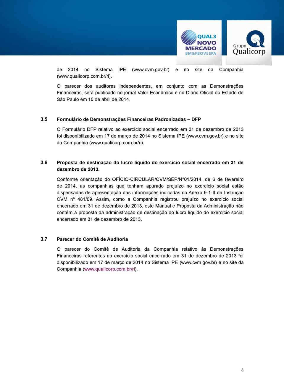 5 Formulário de Demonstrações Financeiras Padronizadas DFP O Formulário DFP relativo ao exercício social encerrado em 31 de dezembro de 2013 foi disponibilizado em 17 de março  3.